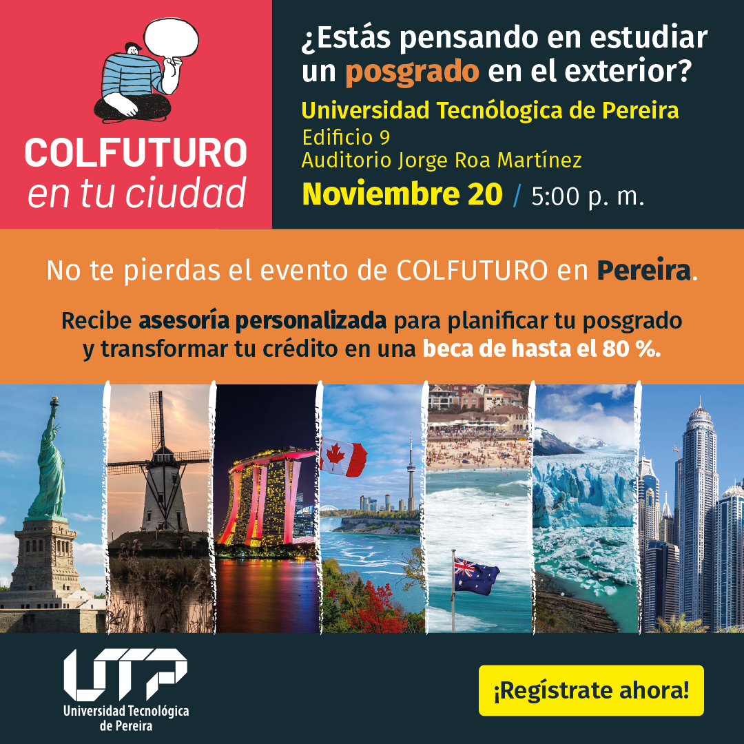 Desde la Oficina de Relaciones Internacionales de la Universidad Tecnológica de Pereira, nos complace anunciar que el miércoles 20 de noviembre seremos sede de un evento especial dirigido a estudiantes, egresados, docentes y personal administrativo interesados en estudiar un posgrado en el exterior. Este evento contará con la participación de COLFUTURO, así como representantes del gobierno de Australia y de EducationUSA, quienes brindarán un taller informativo para ayudar a quienes desean alcanzar el sueño de estudiar en algunas de las mejores universidades del mundo.