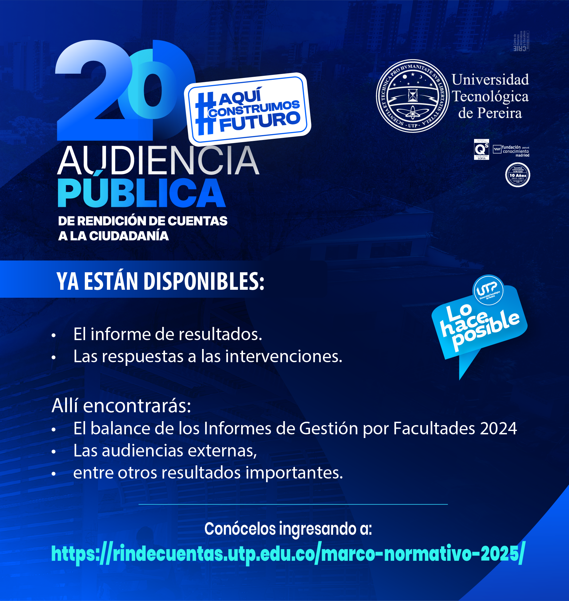 Informamos a la comunidad universitaria y a la ciudadanía en general que ya se encuentra disponible el Informe de Resultados de la 20ª Audiencia Pública de Cuentas a la Ciudadanía de la UTP, realizada el pasado 22 de mayo de 2025, en el Auditorio Jorge Roa Martínez, y transmitida en vivo a través del canal de YouTube @UTPereira y nuestras redes sociales institucionales.