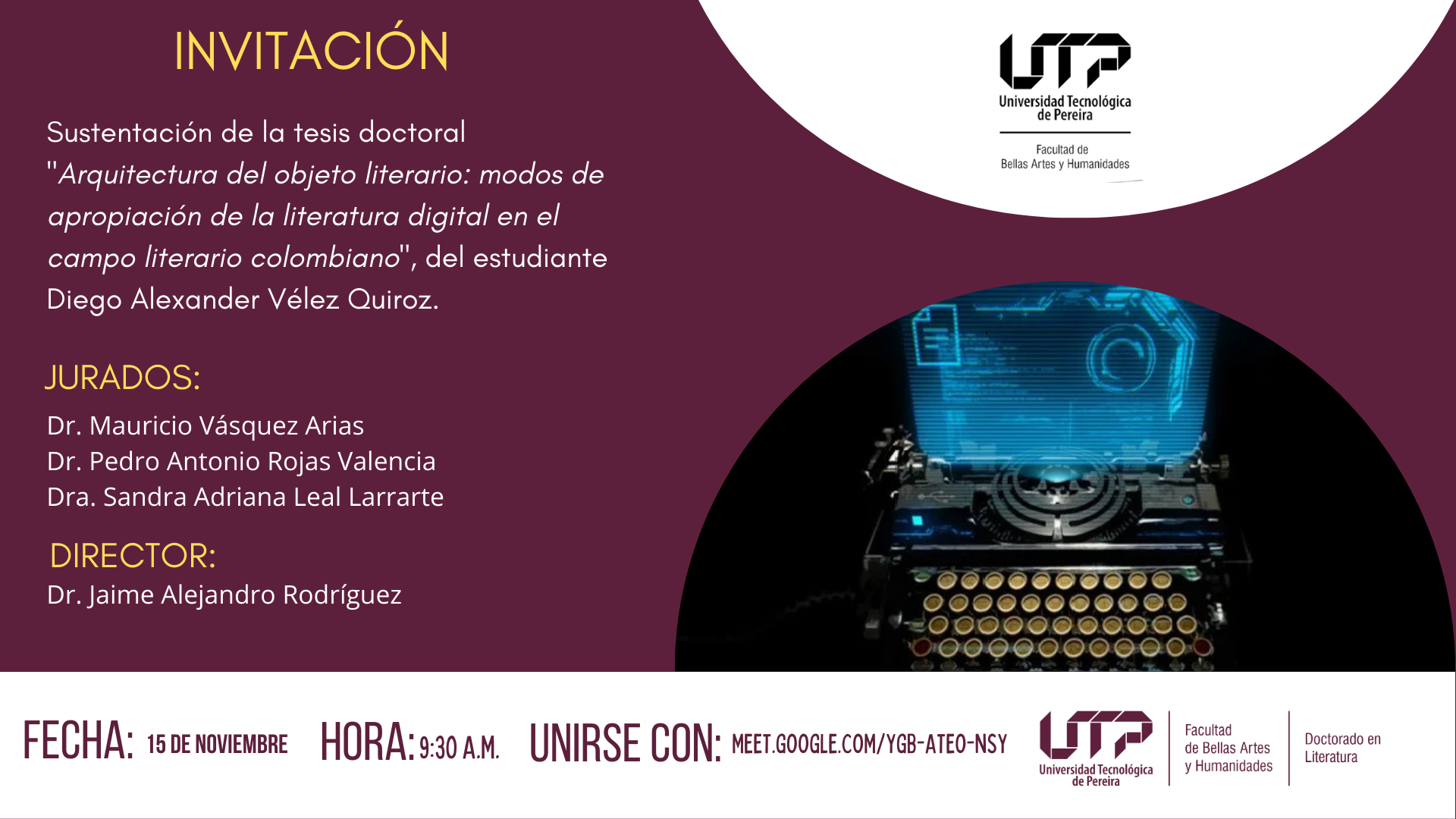 La Universidad Tecnológica de Pereira y el Doctorado en Literatura invitan a la sustentación de tesis de Diego Alexánder Vélez Quiroz, titulada "Arquitectura del objeto literario: modos de apropiación de la literatura digital en el campo literario colombiano". Este evento académico tendrá lugar el próximo viernes 15 de noviembre de 9:30 a.m. a 11:30 a.m., a través de Google Meet.