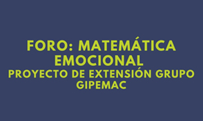 Foro: Matemática Emocional, Proyecto de Extensión grupo GIPEMAC