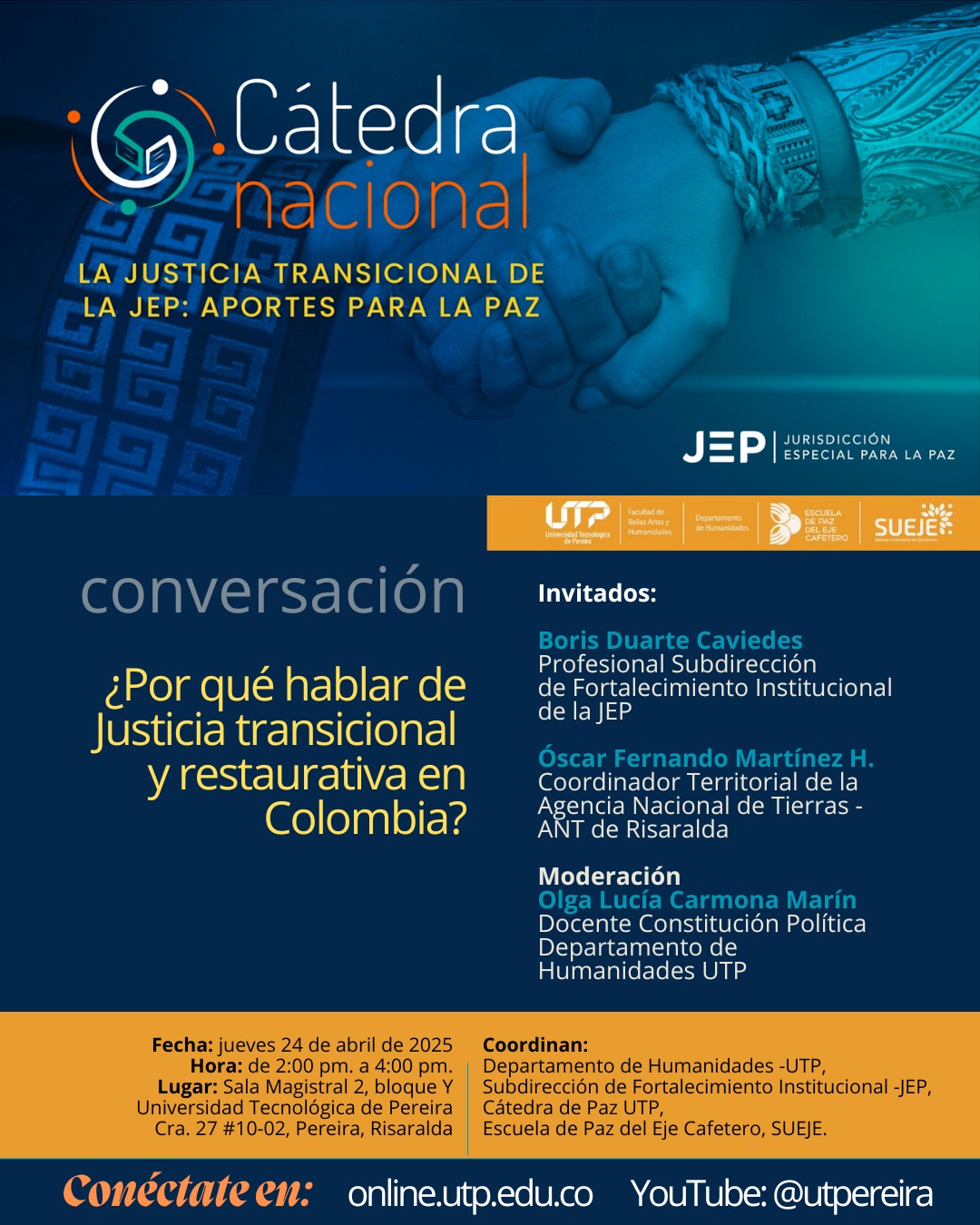 En el marco de la Cátedra Nacional La Justicia Transicional de la JEP: Aportes para la Paz, la Universidad Tecnológica de Pereira será sede de una conversación que busca profundizar en los avances, desafíos y perspectivas de la justicia transicional y restaurativa en el contexto colombiano. El evento se realizará este jueves 24 de abril a las 2:00 p.m. en la Sala Magistral 2 del Bloque Y, con transmisión en línea a través de online.utp.edu.co y el canal de YouTube @utpereira.