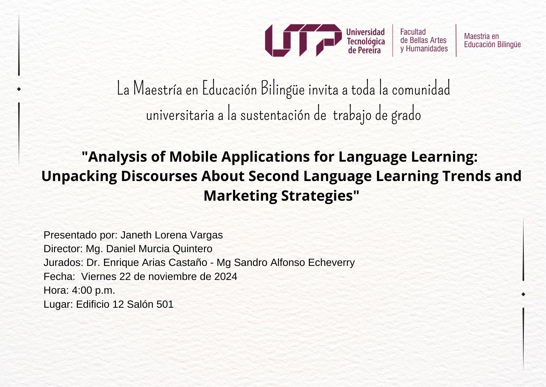 La Maestría en Educación Bilingüe invita a toda la comunidad universitaria a la sustentación del trabajo de grado “Analysis of Mobile Applications for Language Learning: Unpacking Discourses About Second Language Learning Trends and Marketing Strategies" presentado por la estudiante Janeth Lorena Vargas de la primera cohorte y fue dirigido por el Mg. Daniel Murcia Quintero.