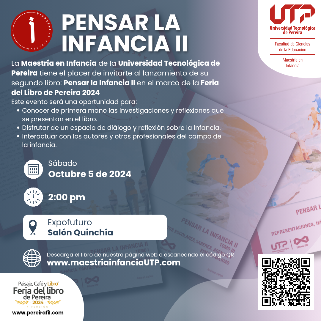 La Maestría en Infancia de la Universidad Tecnológica de Pereira tiene el gusto de invitarle el próximo sábado 5 de octubre a las 2:00 pm, en el Salón Quinchía de Expofuturo, al lanzamiento de su segundo libro “Pensar la Infancia II”, en el marco de la Feria del Libro de Pereira 2024.