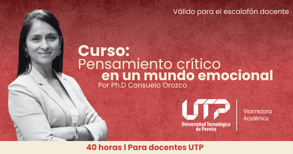 La Vicerrectoría Académica ofrece a los docentes de planta, transitorios y catedráticos la oportunidad de capacitarse sin costo en el curso “Pensamiento crítico en un mundo emocional”, por Consuelo Orozco Giraldo, Doctora en Ciencias de la Educación y Magíster en Comunicación Educativa, docente e investigadora de la Universidad Tecnológica de Pereira.