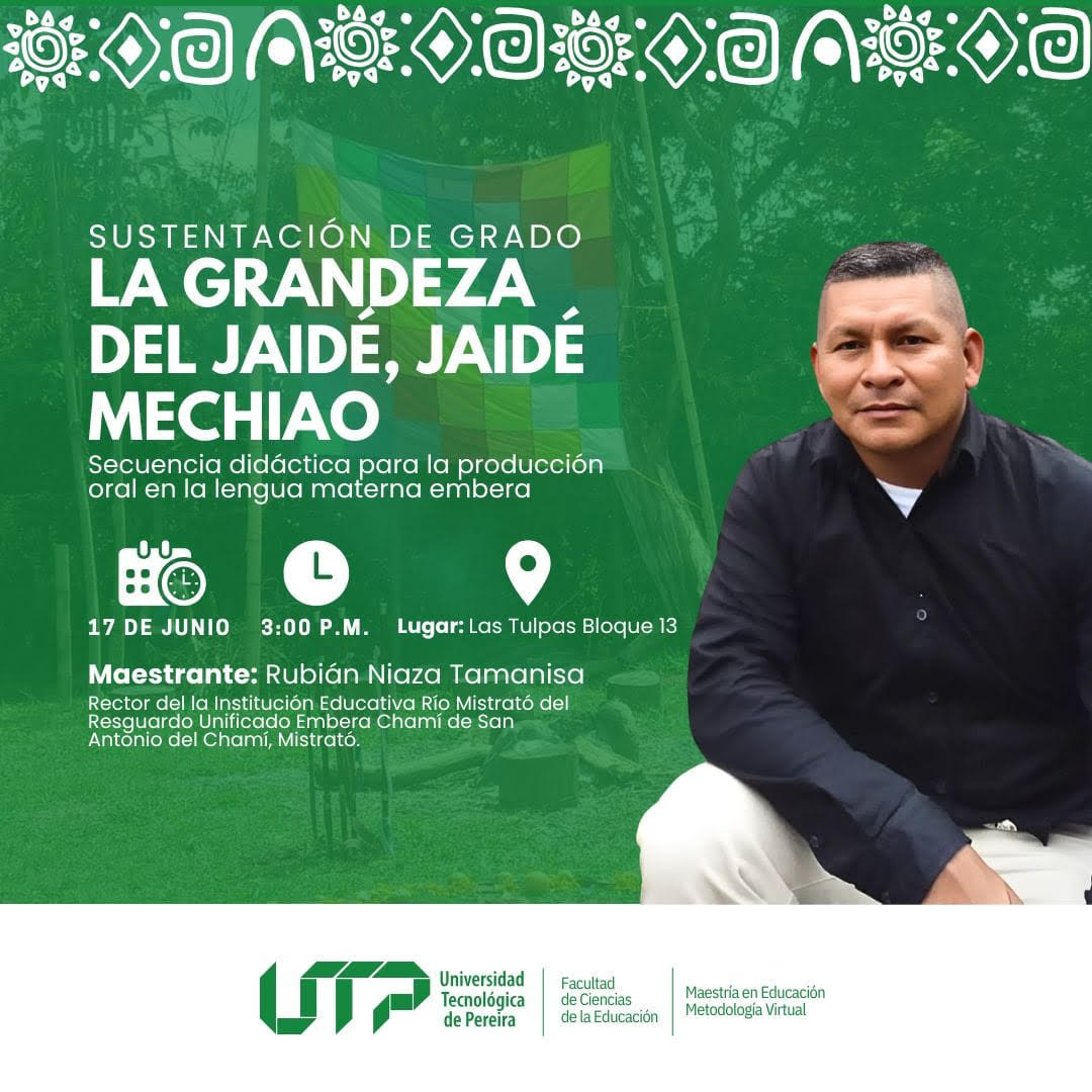 La Maestría en Educación Metodología Virtual invita a la sustentación del trabajo de grado titulado La Grandeza del Jaidé, Jaidé Machiao: secuencia didáctica para la producción oral en la lengua materna embera, del maestrante Rubián Niaza Tamanisa.