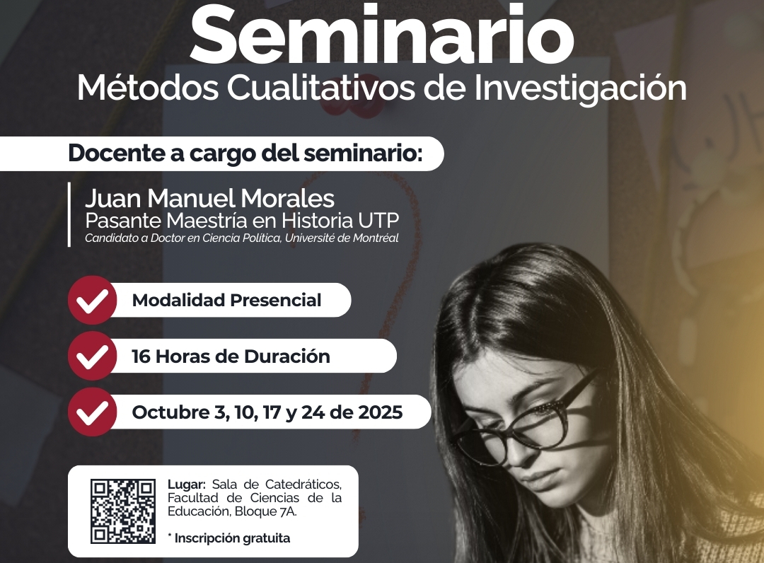 El Semillero de Investigación Formativa en Historia, Cultura Política y Educación Invita a los estudiantes de las Licenciaturas en Ciencias Sociales y Etnoeducación a participar en el: Seminario Métodos Cualitativos de Investigación A cargo de: Juan Manuel Morales García(c) Doctor en Ciencia Política, Université de MontréalPasante Maestría en Historia – UTP.